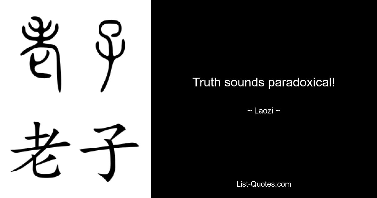 Truth sounds paradoxical! — © Laozi