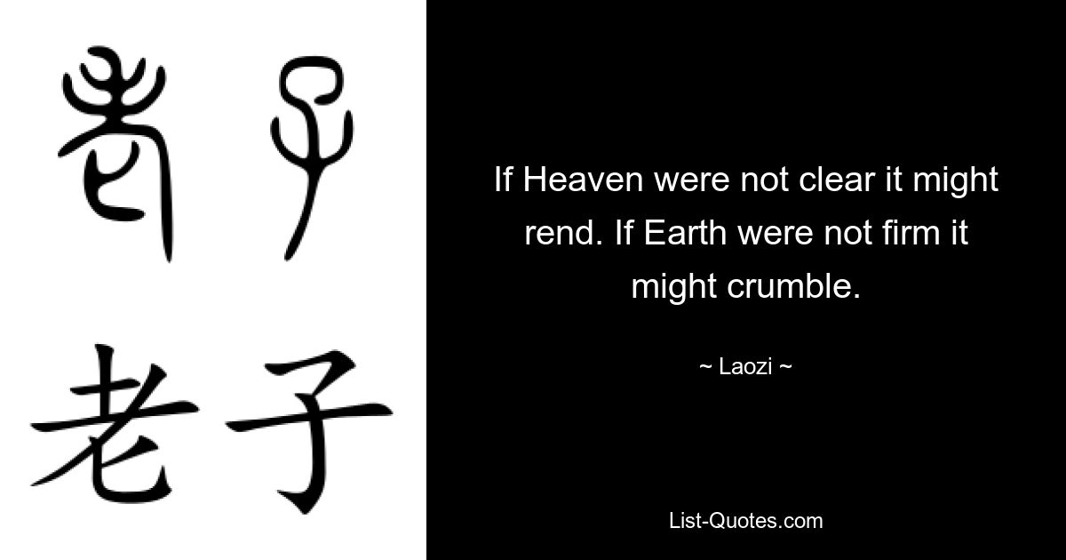 If Heaven were not clear it might rend. If Earth were not firm it might crumble. — © Laozi