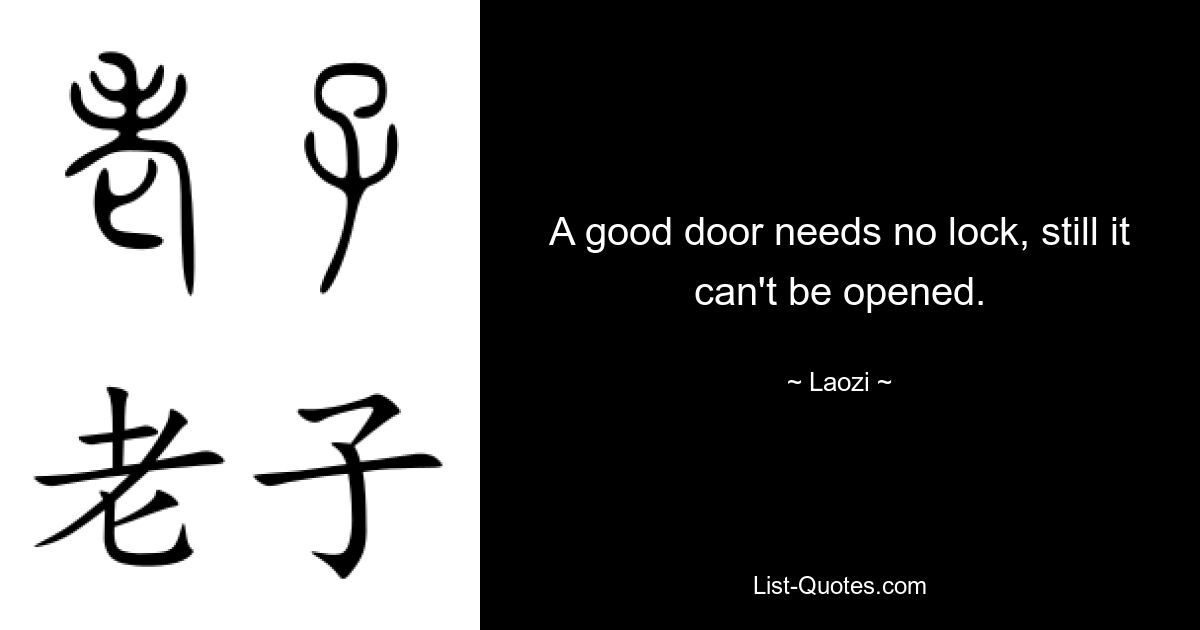 A good door needs no lock, still it can't be opened. — © Laozi