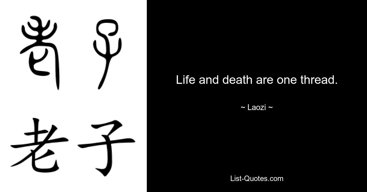 Life and death are one thread. — © Laozi