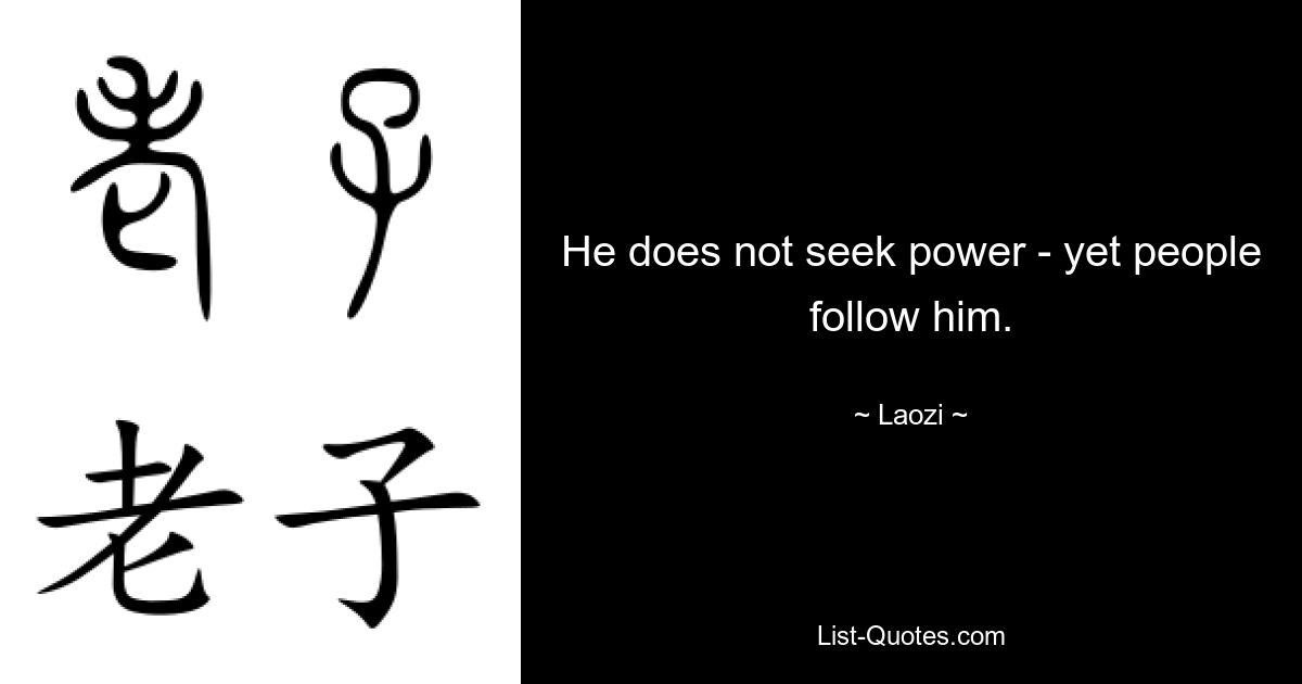 He does not seek power - yet people follow him. — © Laozi