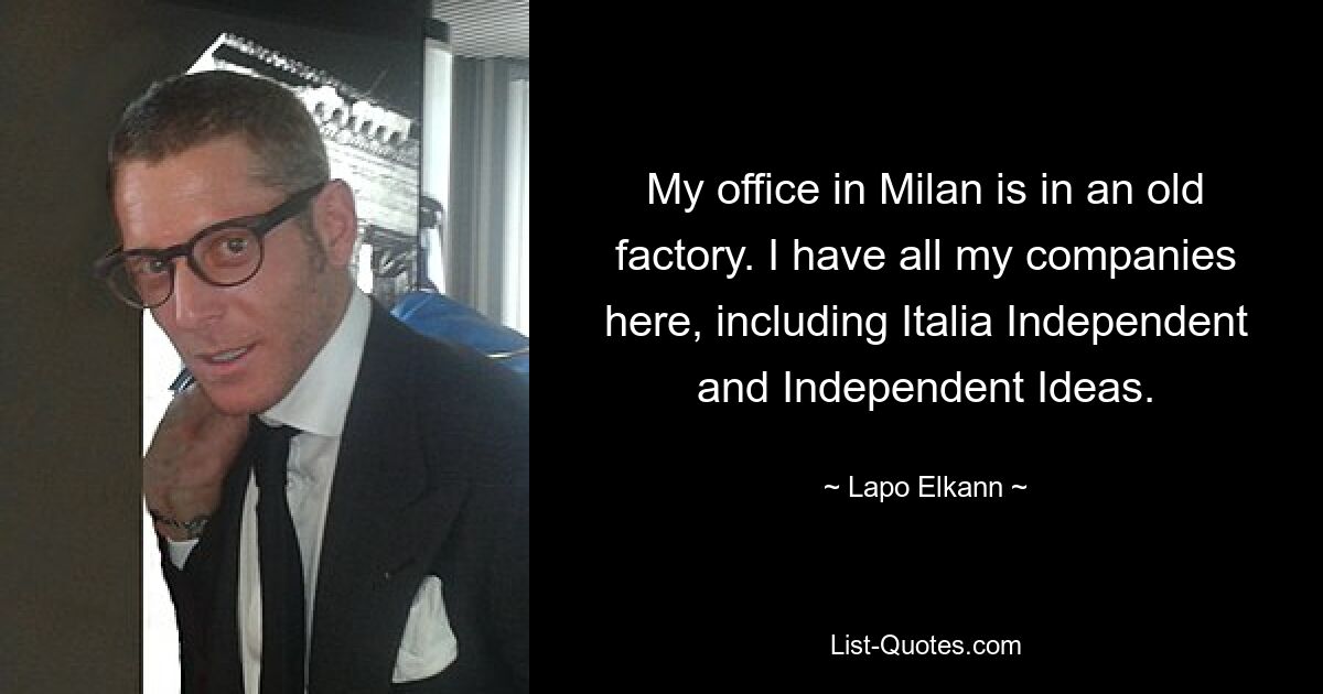 My office in Milan is in an old factory. I have all my companies here, including Italia Independent and Independent Ideas. — © Lapo Elkann