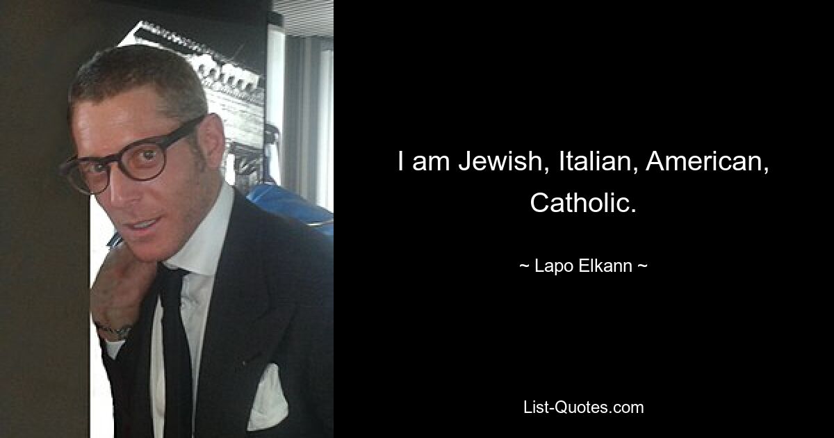 I am Jewish, Italian, American, Catholic. — © Lapo Elkann