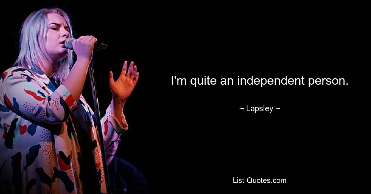 I'm quite an independent person. — © Lapsley