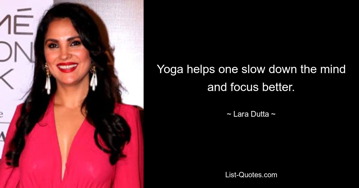 Yoga helps one slow down the mind and focus better. — © Lara Dutta