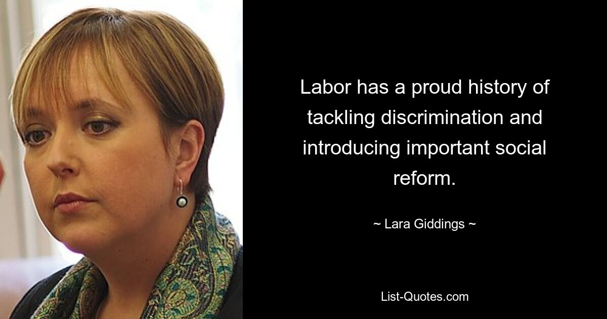 Labor has a proud history of tackling discrimination and introducing important social reform. — © Lara Giddings