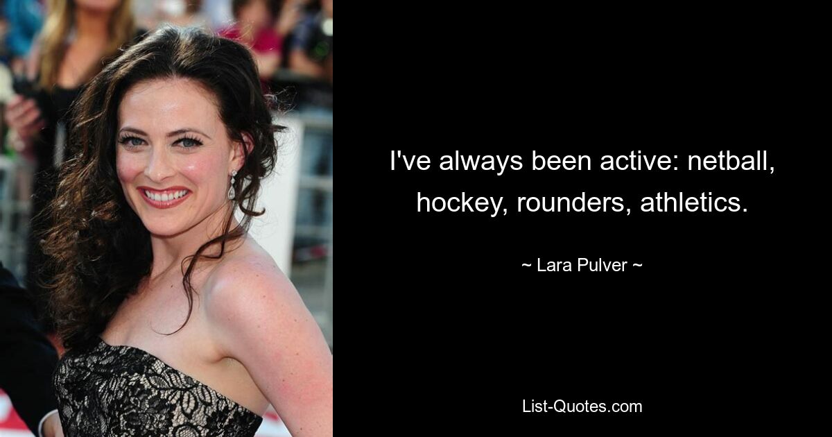 I've always been active: netball, hockey, rounders, athletics. — © Lara Pulver