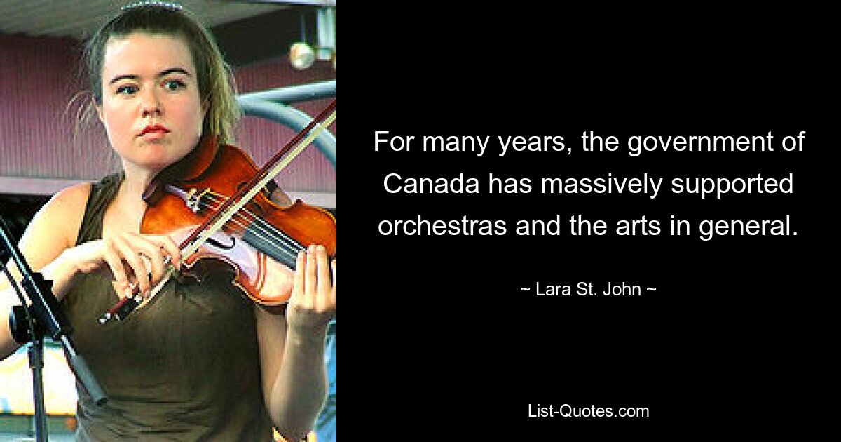 For many years, the government of Canada has massively supported orchestras and the arts in general. — © Lara St. John