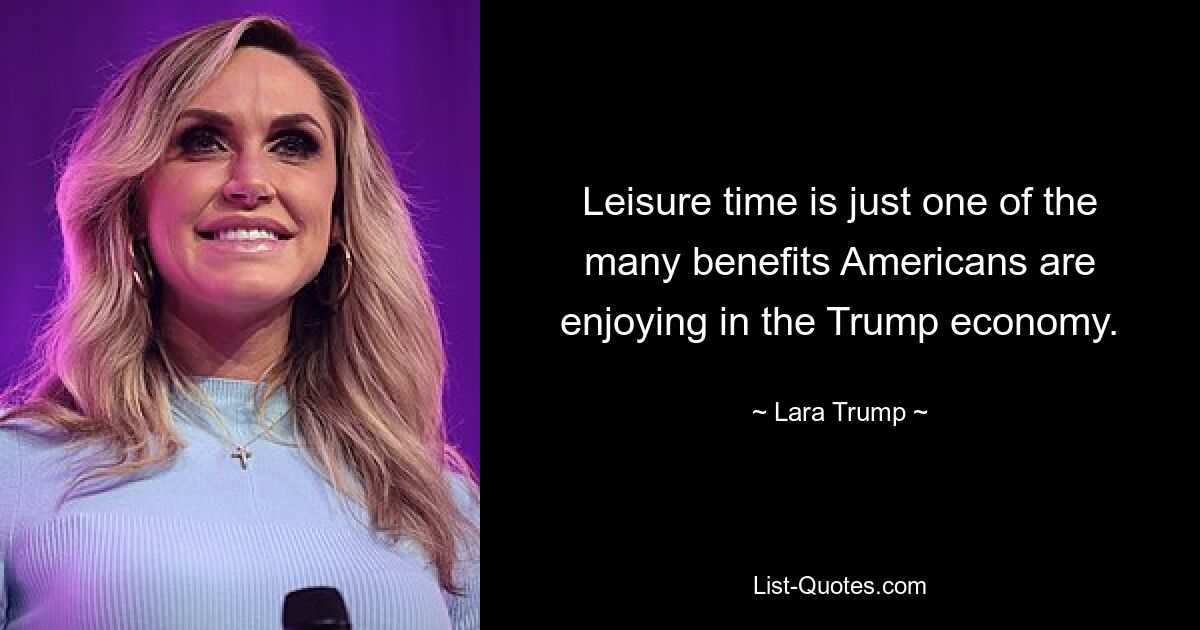 Leisure time is just one of the many benefits Americans are enjoying in the Trump economy. — © Lara Trump