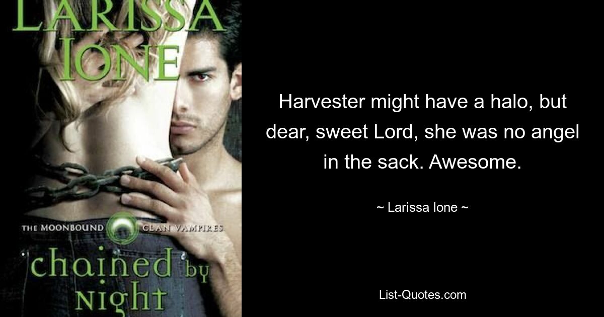 Harvester might have a halo, but dear, sweet Lord, she was no angel in the sack. Awesome. — © Larissa Ione