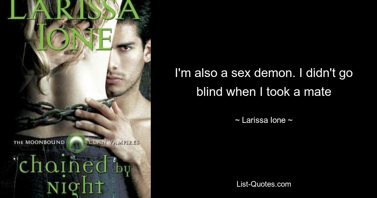 I'm also a sex demon. I didn't go blind when I took a mate — © Larissa Ione