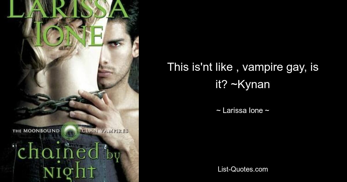 This is'nt like , vampire gay, is it? ~Kynan — © Larissa Ione