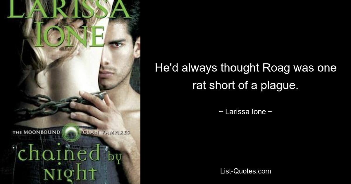 He'd always thought Roag was one rat short of a plague. — © Larissa Ione