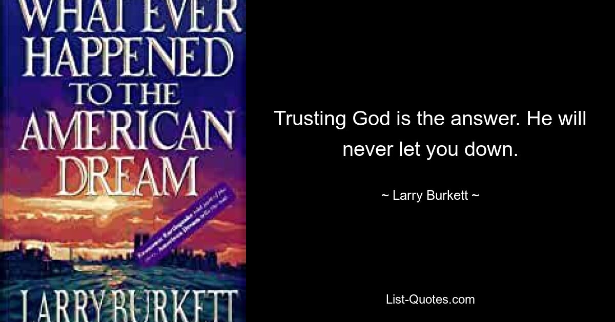 Trusting God is the answer. He will never let you down. — © Larry Burkett