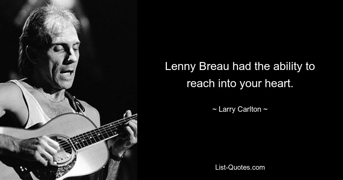 Lenny Breau had the ability to reach into your heart. — © Larry Carlton