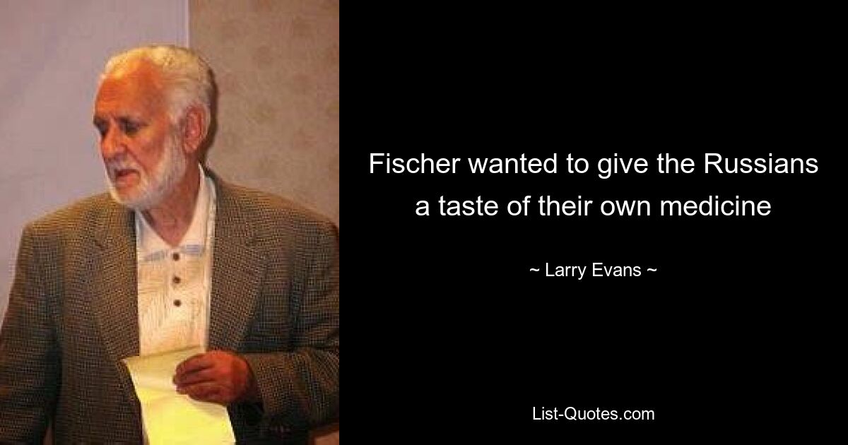 Fischer wanted to give the Russians a taste of their own medicine — © Larry Evans