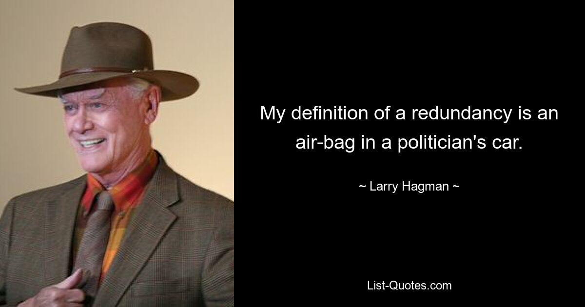 Meine Definition einer Entlassung ist ein Airbag im Auto eines Politikers. — © Larry Hagman