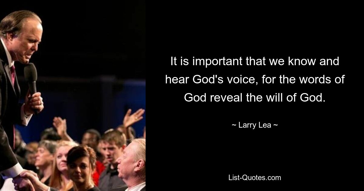 It is important that we know and hear God's voice, for the words of God reveal the will of God. — © Larry Lea