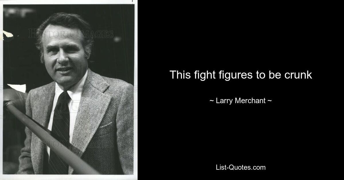 This fight figures to be crunk — © Larry Merchant