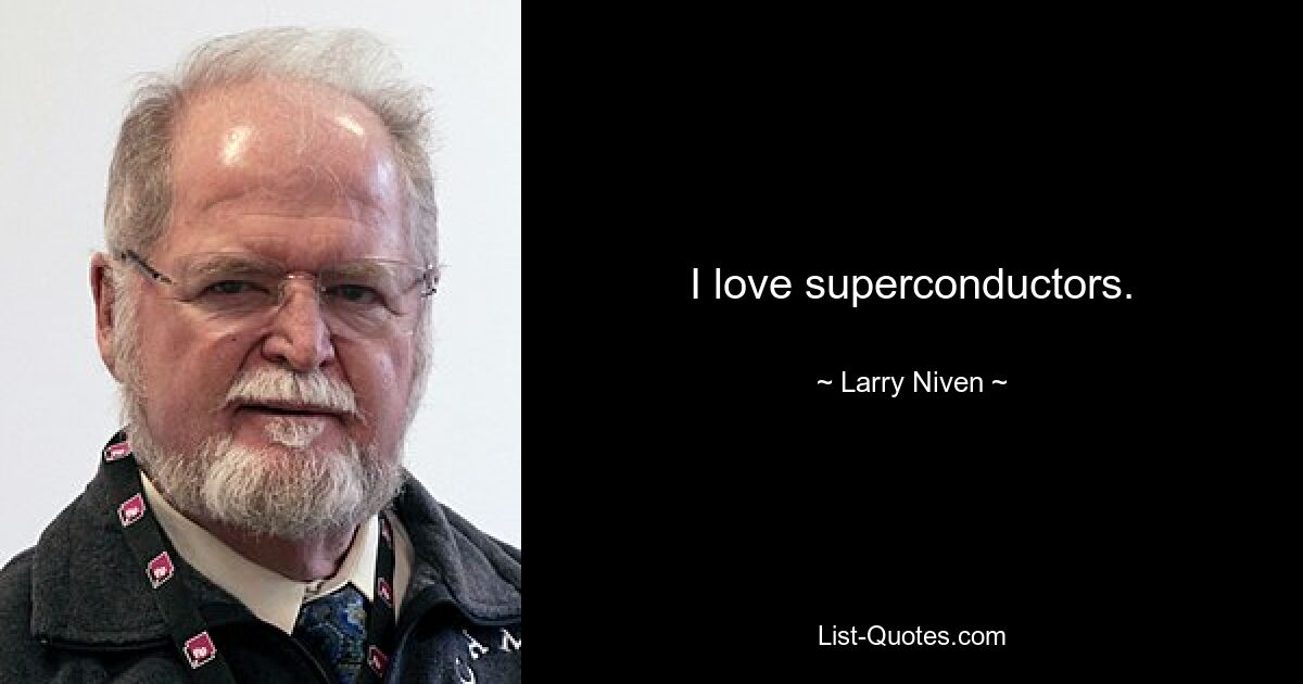 I love superconductors. — © Larry Niven