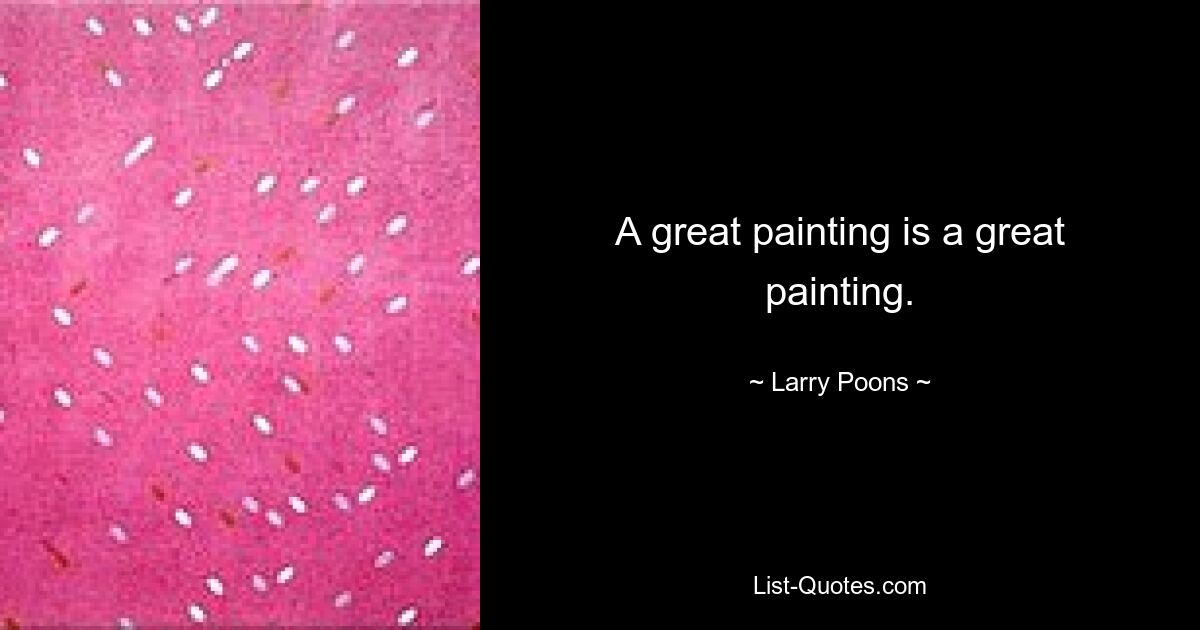 A great painting is a great painting. — © Larry Poons