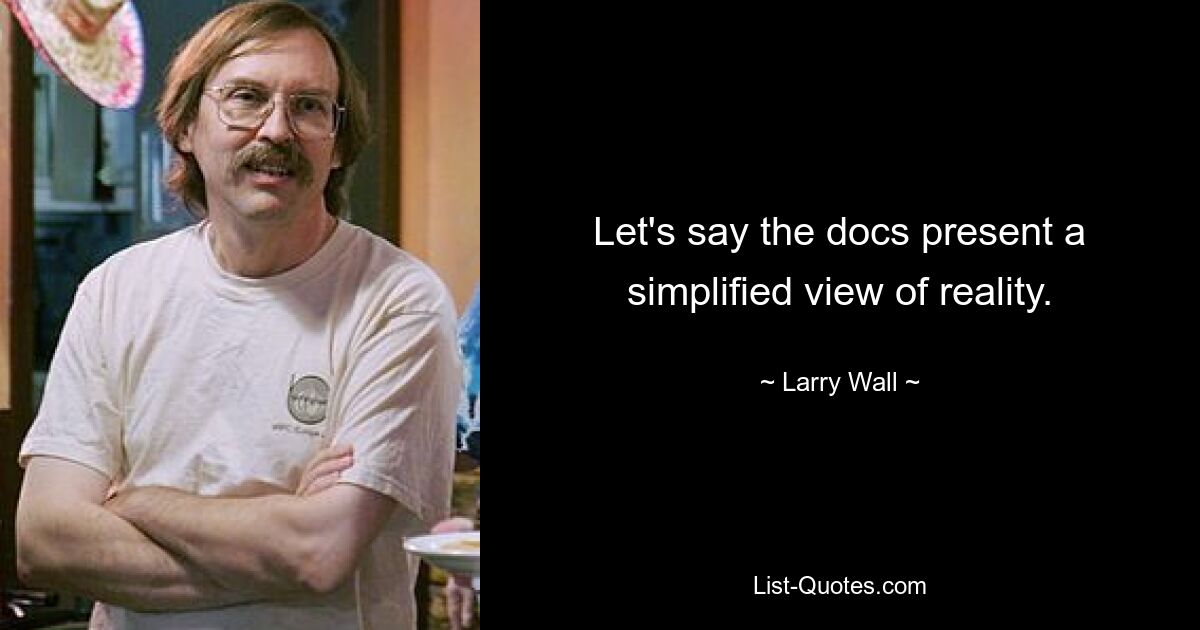 Let's say the docs present a simplified view of reality. — © Larry Wall