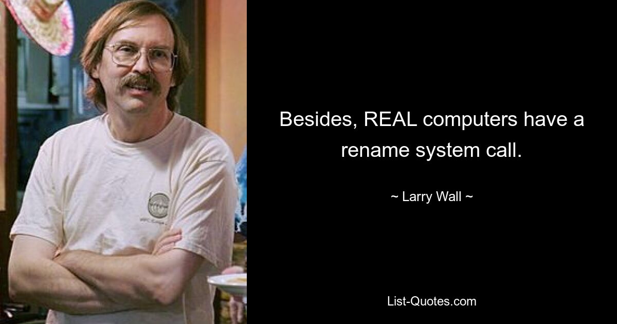 Besides, REAL computers have a rename system call. — © Larry Wall