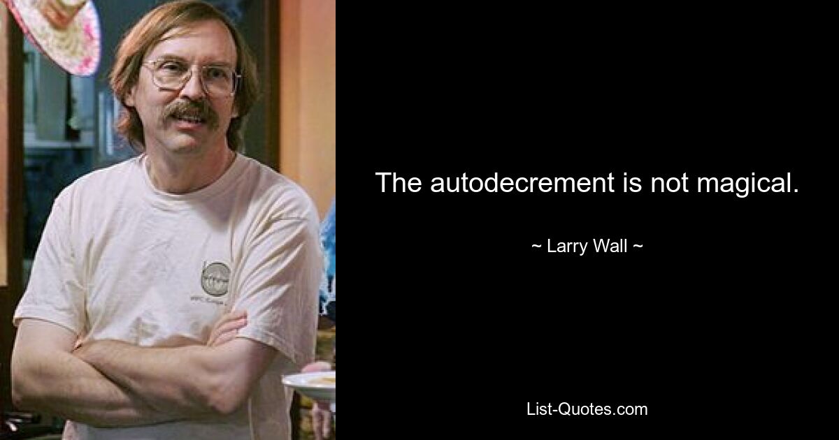 The autodecrement is not magical. — © Larry Wall