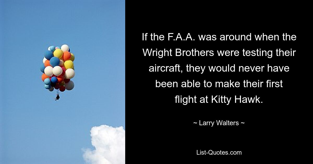 Hätte es die FAA gegeben, als die Gebrüder Wright ihre Flugzeuge testeten, hätten sie ihren ersten Flug bei Kitty Hawk nie durchführen können. — © Larry Walters 