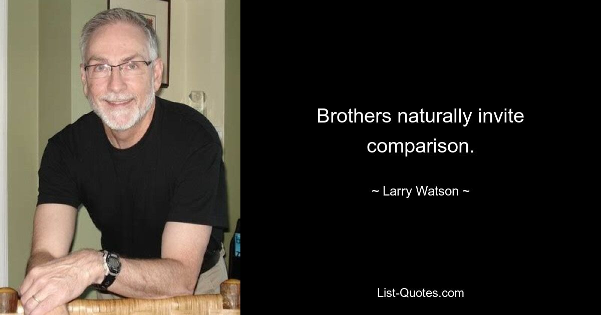 Brothers naturally invite comparison. — © Larry Watson