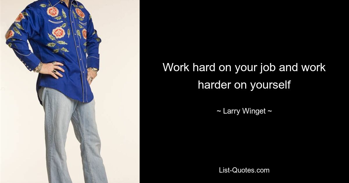 Work hard on your job and work harder on yourself — © Larry Winget