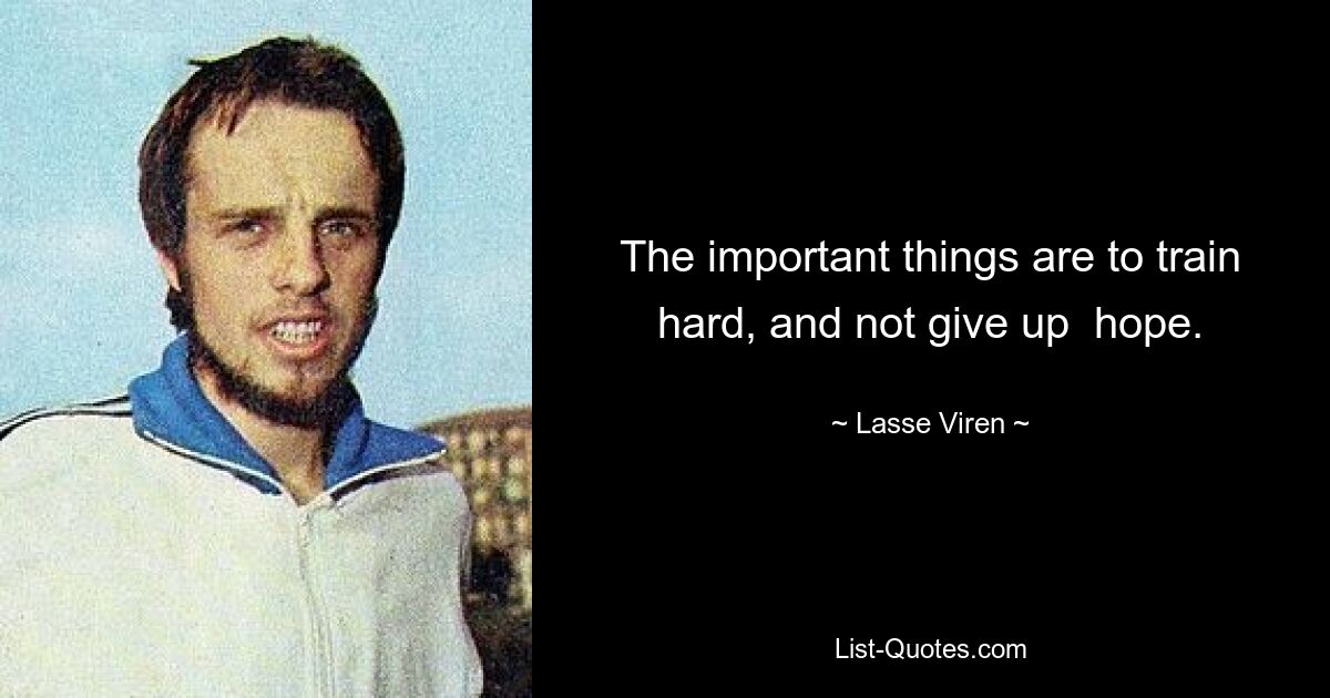 The important things are to train hard, and not give up  hope. — © Lasse Viren