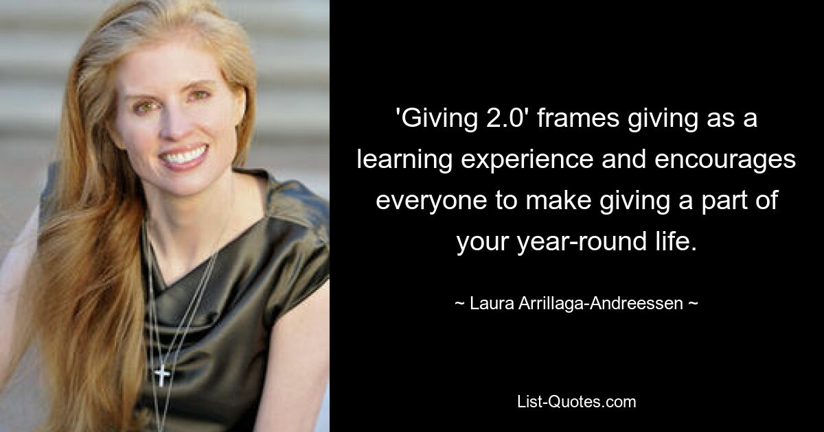 'Giving 2.0' frames giving as a learning experience and encourages everyone to make giving a part of your year-round life. — © Laura Arrillaga-Andreessen