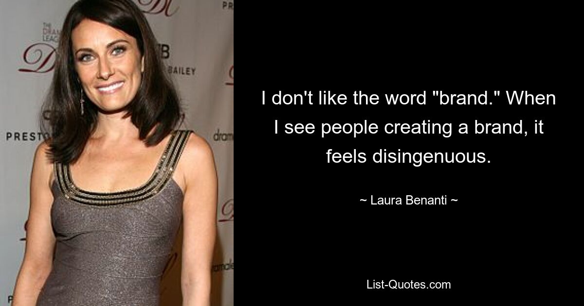 I don't like the word "brand." When I see people creating a brand, it feels disingenuous. — © Laura Benanti