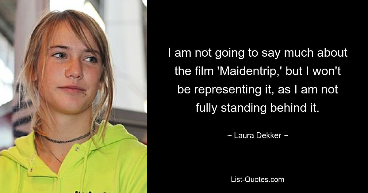 I am not going to say much about the film 'Maidentrip,' but I won't be representing it, as I am not fully standing behind it. — © Laura Dekker