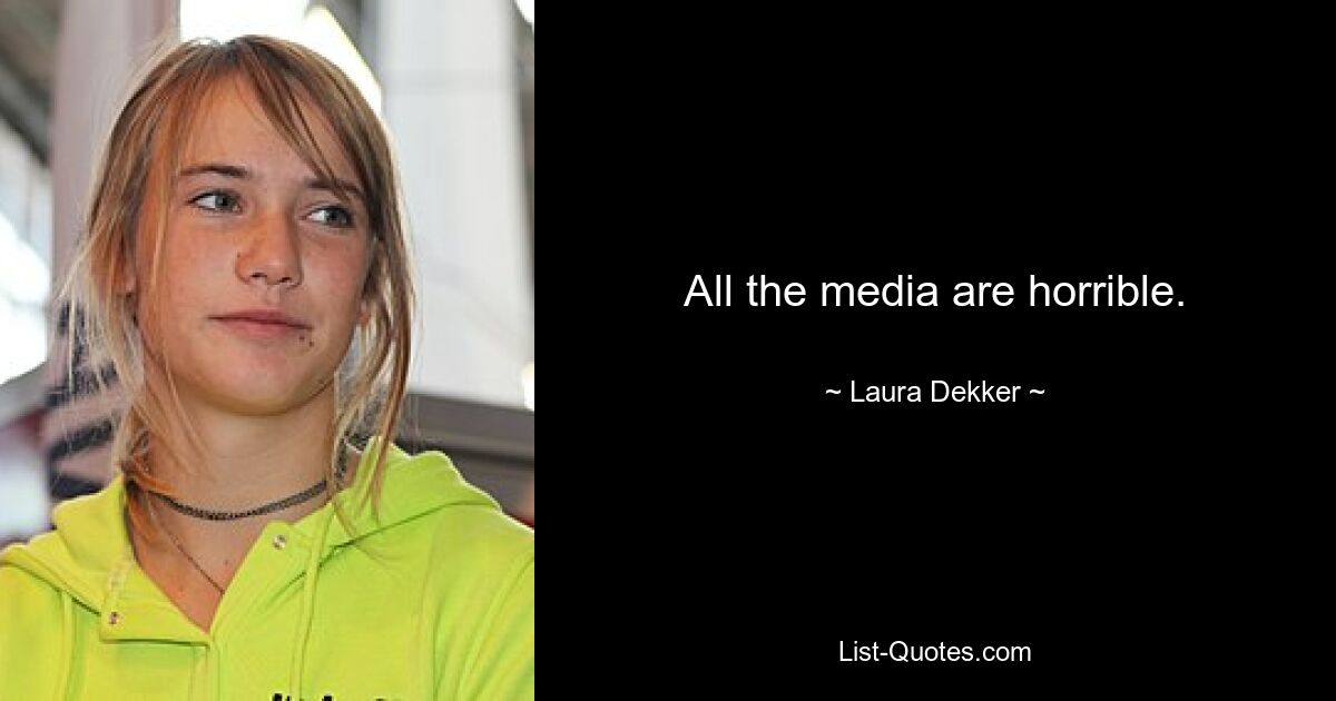 All the media are horrible. — © Laura Dekker