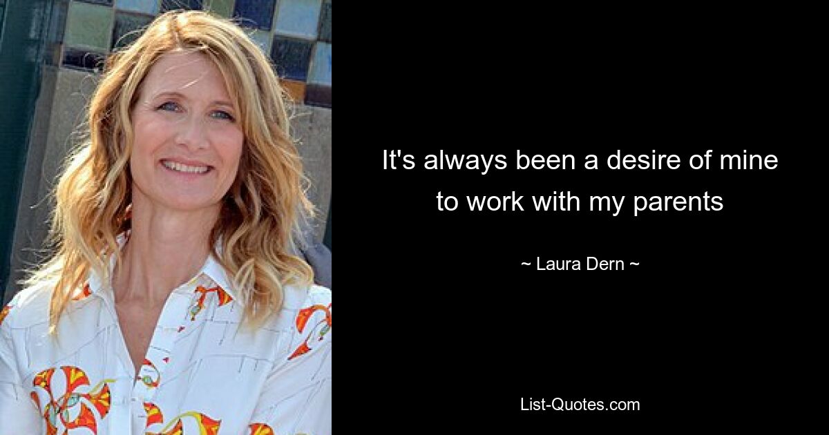 It's always been a desire of mine to work with my parents — © Laura Dern