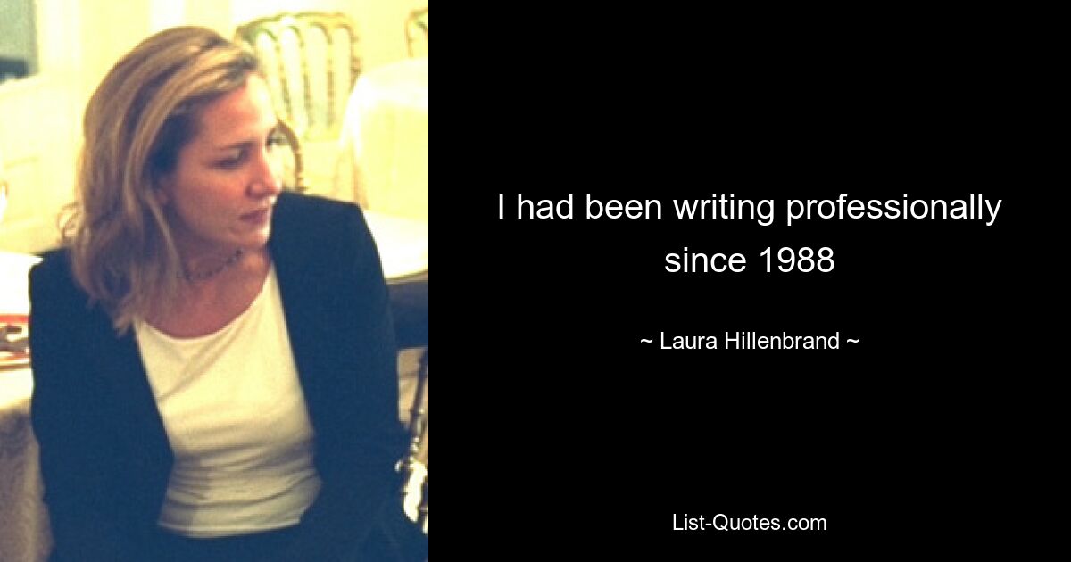 I had been writing professionally since 1988 — © Laura Hillenbrand