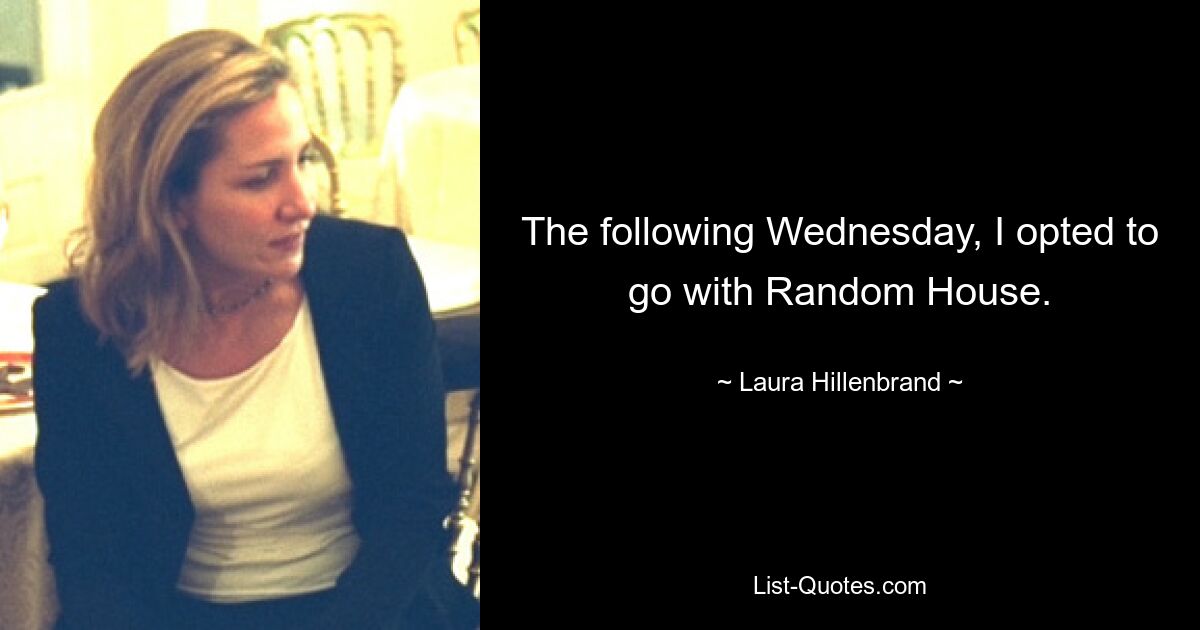 The following Wednesday, I opted to go with Random House. — © Laura Hillenbrand