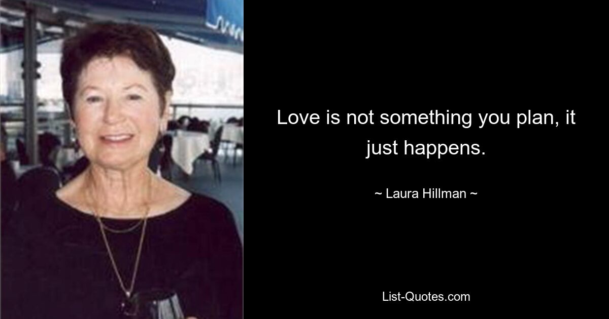 Love is not something you plan, it just happens. — © Laura Hillman