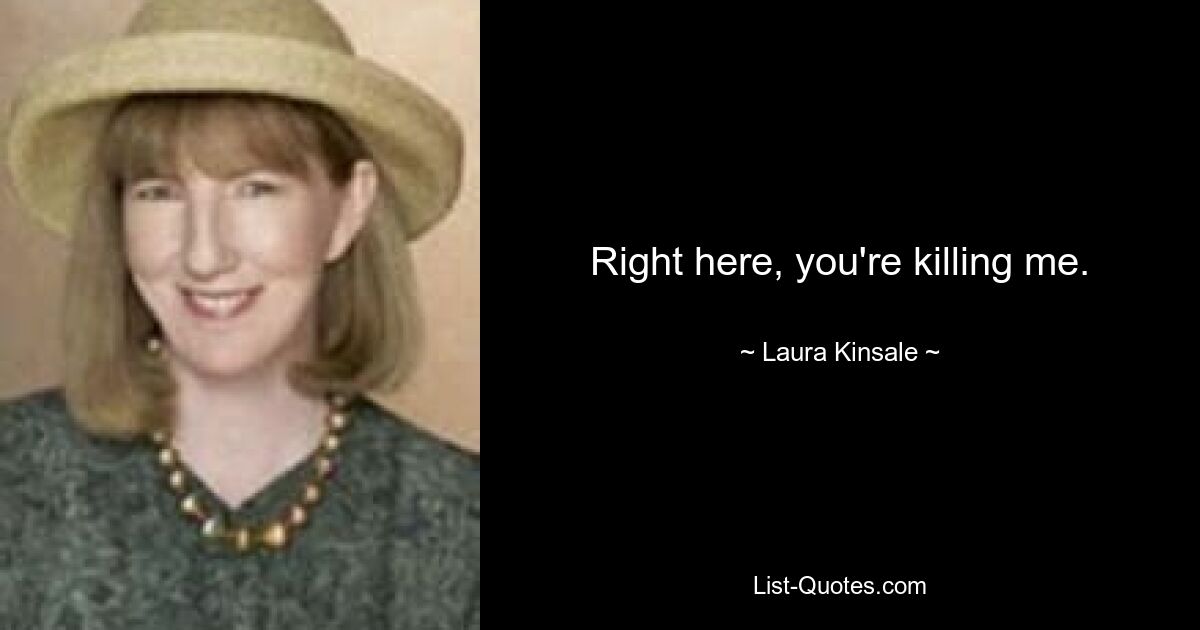 Right here, you're killing me. — © Laura Kinsale