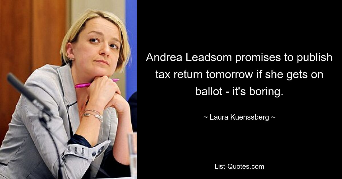 Andrea Leadsom promises to publish tax return tomorrow if she gets on ballot - it's boring. — © Laura Kuenssberg