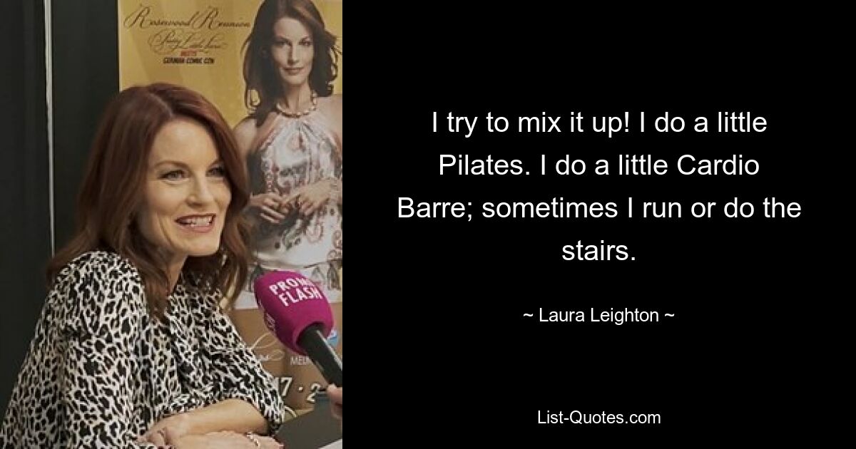 I try to mix it up! I do a little Pilates. I do a little Cardio Barre; sometimes I run or do the stairs. — © Laura Leighton