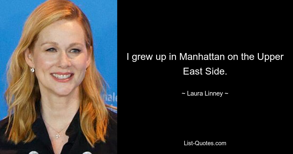 I grew up in Manhattan on the Upper East Side. — © Laura Linney