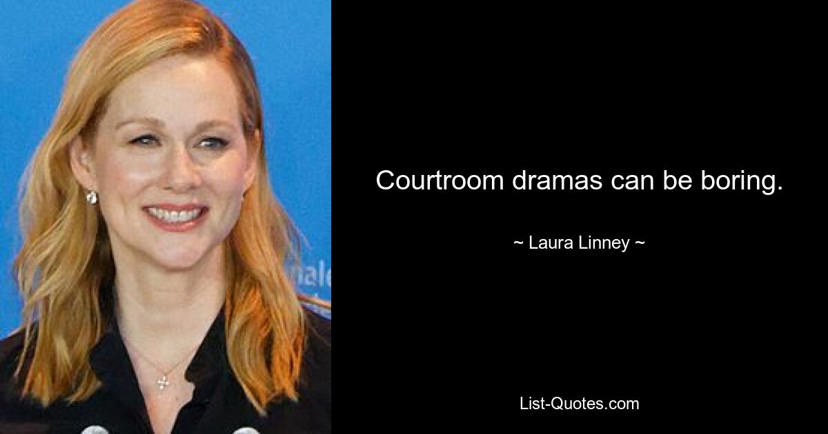 Courtroom dramas can be boring. — © Laura Linney