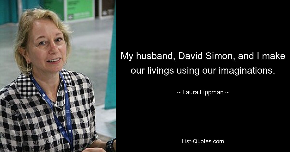 My husband, David Simon, and I make our livings using our imaginations. — © Laura Lippman