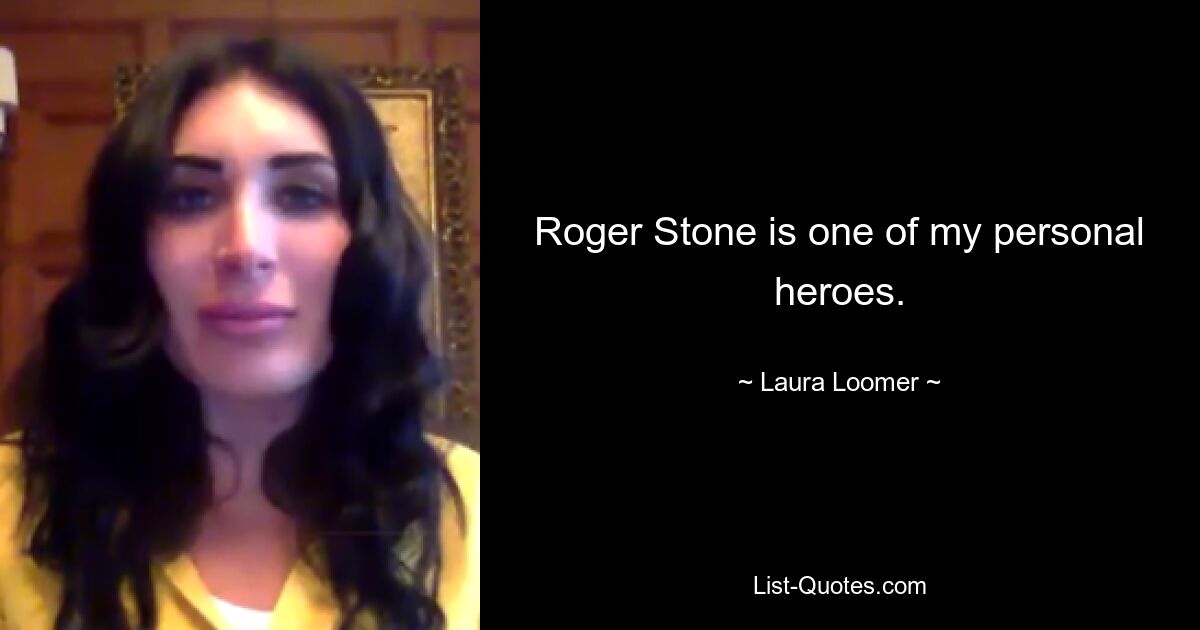 Roger Stone is one of my personal heroes. — © Laura Loomer