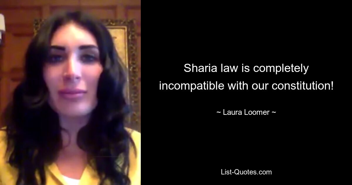 Sharia law is completely incompatible with our constitution! — © Laura Loomer