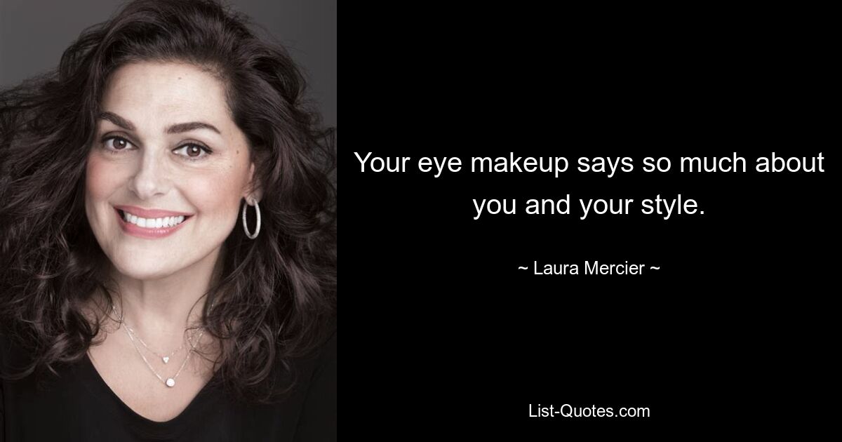 Your eye makeup says so much about you and your style. — © Laura Mercier