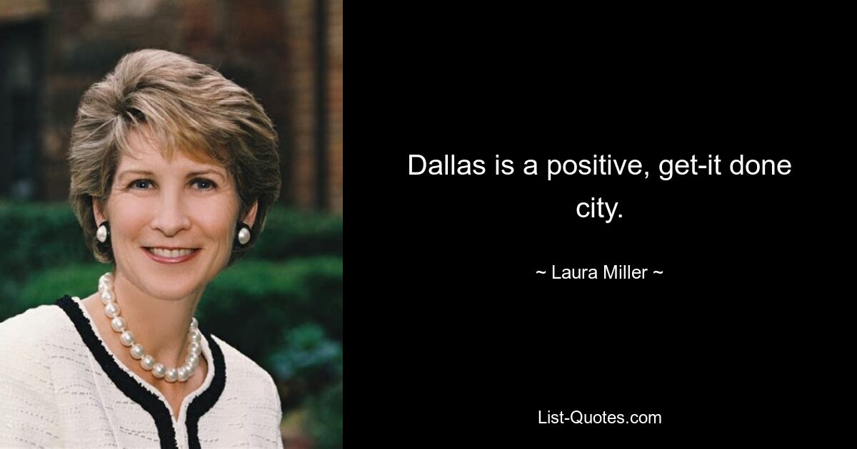 Dallas is a positive, get-it done city. — © Laura Miller